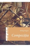 Micul atelier: Compozitia - Konig Frigyes - Editura Casa