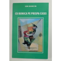 CU BUNICA PE PRISPA CASEI de ION BURCIN , 2006 , SEMNATA DE AUTOR *