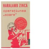 Operatiunea Soare. Seria Pe urmele agentului B-39 - Haralamb Zinca