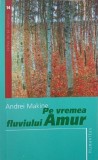 Pe vremea fluviului Amur - Andrei Makine