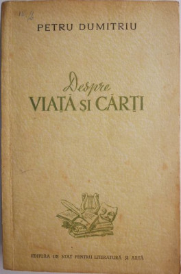 Despre viata si carti &amp;ndash; Petru Dumitriu foto