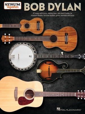 Bob Dylan - Strum Together: 47 Songs with Lyrics, Melody Lines, and Chord Frames for Standard Ukulele, Baritone Ukulele, Guitar, Mandolin, and Banjo foto