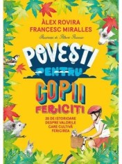 Povesti pentru copii fericiti. 35 de istorioare despre valorile care cultiva fericirea/Alex Rovira, Francesc Miralles