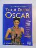 TOTUL DESPRE OSCAR ISTORIA SI POLITICA DECERNARII PREMIILOR ACADEMIEI DE ARTE SI STIINTE CINEMATOGRAFICE de EMANUEL LEVY 2004 *PREZINTA HALOURI DE APA