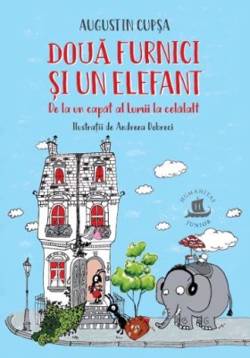 Doua furnici si un elefant. De la un capăt al Lumii la celălalt &amp;ndash; Augustin Cupsa (Ilustratii de Andreea Dobreci) foto