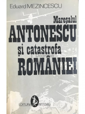 Eduard Mezincescu - Mareșalul Antonescu și catastrofa Rom&amp;acirc;niei (editia 1993) foto