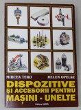 DISPOZITIVE SI ACCESORII PENTRU MASINI - UNELTE de MIRCEA TERO si HELEN OPELSZ , 2002