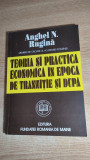 Anghel Rugina -Teoria si practica economica in epoca de tranzitie si dupa (1994)