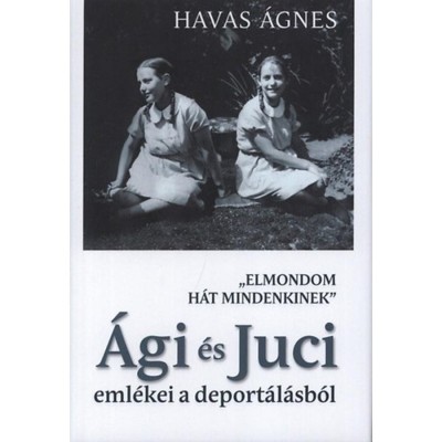 &amp;quot;Elmondom h&amp;aacute;t mindenkinek&amp;quot; - &amp;Aacute;gi &amp;eacute;s Juci eml&amp;eacute;kei a deport&amp;aacute;l&amp;aacute;sr&amp;oacute;l - Havas &amp;Aacute;gnes foto