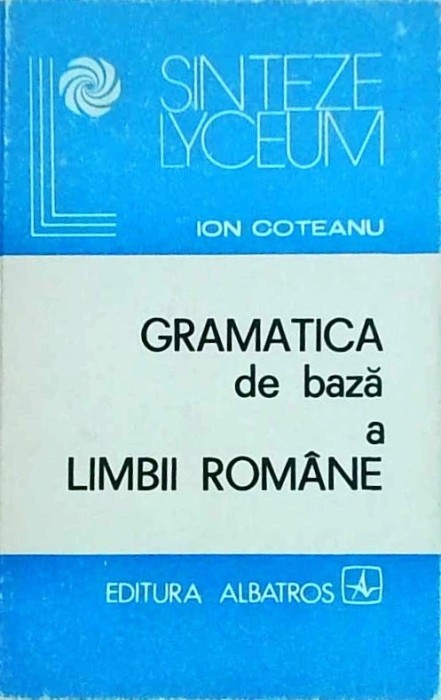 Ion Coteanu - Gramatica de baza a limbii romane