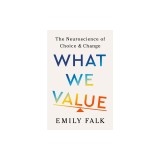 What We Value: The Neuroscience of Choice and Change