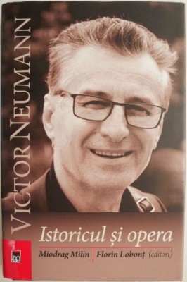 Victor Neumann. Istoricul si opera &amp;ndash; Miodrag Milin, Florin Lobont (editori) foto