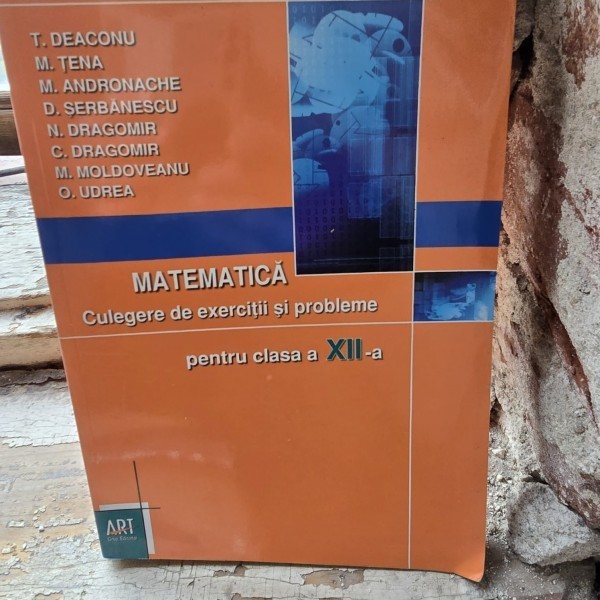 MATEMATICA. CULEGERE DE EXERCITII SI PROBLEME PENTRU CLASA A XI-A - T. DEACONU