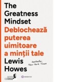The Greatness Mindset. Deblocheaza puterea uimitoare a mintii tale - Lewis Howes