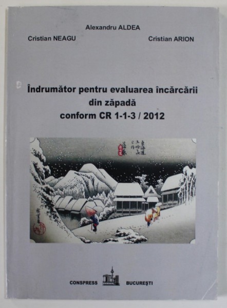 INDRUMATOR PENTRU EVALUAREA INCARCARII DIN ZAPADA , CONFORM CR 1-1-3 /2012 de ALEXANDRU ALDEA ...CRISTIAN ARION , 2013