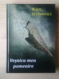 Radu Iftimovici - Veșnica mea pomenire (ediție revizuită și adăugită; 2015)