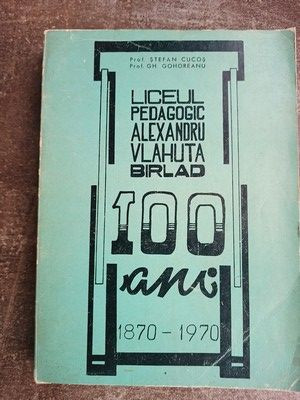 Liceul Pedagogic &bdquo;Alexandru Vlahuta&rdquo; Birlad- Stefan Cucos, Gh. Gohoreanu la 100 Ani