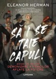Sa i se taie capul! - Eleanor Herman - Editura Litera