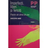 Christophe Andre - Imperfecti, liberi si fericiti (Editia: 2009)