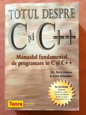 Totul despre C si C++. Manualul fundamental de programare in C si C++. Editura Teora, 2010 - Kris Jamsa, Lars Klander foto