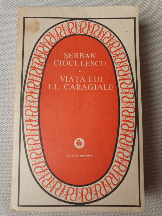 VIATA LUI I.L. CARAGIALE - SERBAN CIOCULESCU, Minerva 1986, 446 p, Stare f buna