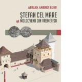 Stefan cel Mare si Moldovenii din vremea sa - Adrian Andrei Rusu