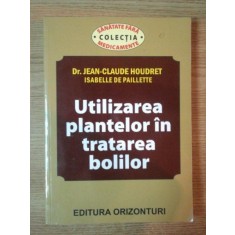 UTILIZAREA PLANTELOR IN TRATAREA BOLILOR de JEAN-CLAUDE HOUDRET , ISABELLE DE PAILLETTE , 2004