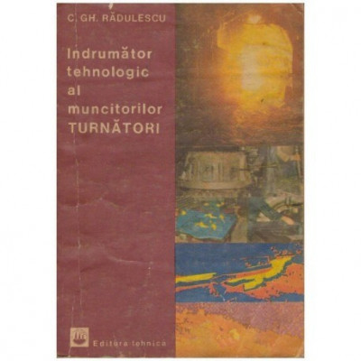 Constantin Gh. Radulescu - Indrumator tehnologic al muncitorilor turnatori - 124635 foto