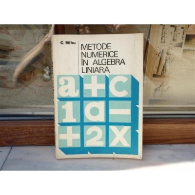 Metode numerice in algebra liniara , C. Mihu , 1977 foto