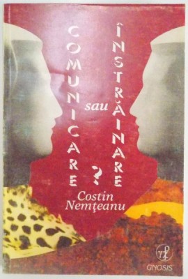 COMUNICARE SAU INSTRAINARE ? , CUM SA COMUNICAM ? de COSTIN NEMTEANU , 1996 foto