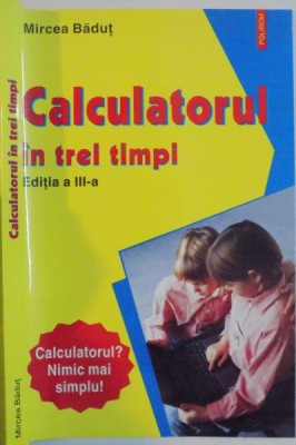 CALCULATORUL IN TREI TIMPI, EDITIA A III-A de MIRCEA BADUT, 2007 foto