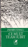 Cumpara ieftin Zaharia Stancu - Ce mult te-am iubit, roman de dragoste, carte beletristica, 1972, stare buna, coperta brosata, limba romana, 13x20 cm