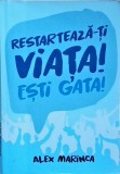 Alex Marinca - Restarteaza-ti viata! Esti gata! Carte Dezvoltare Personala, Ghid Motivational pentru Pasiune &amp; Obiective. Romana, Brosata, Stare Buna.