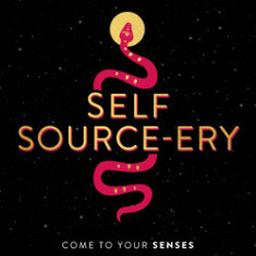 Self Source-Ery: Come to Your Senses. Trust Your Instincts. Remember Your Magic.