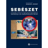 Seb&eacute;szet tank&ouml;nyv &eacute;s tudom&aacute;nyt&ouml;rt&eacute;net &ndash; traumatol&oacute;giai, sz&uuml;l&eacute;szeti &eacute;s urol&oacute;giai alapismeretekkel kieg&eacute;sz&iacute;tve &ndash; - S&aacute;ndor J&oacute;zsef