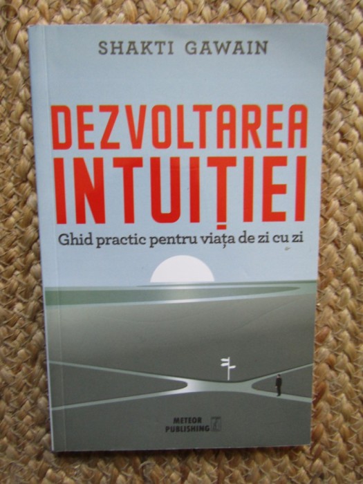 Dezvoltarea intuiției. Ghid practic pentru viața de zi cu zi - Shakti Gawain