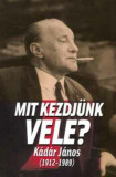 Mit kezdj&uuml;nk vele - K&aacute;d&aacute;r J&aacute;nos (1912-1989) - Kornis M.