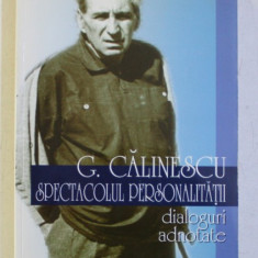 G . CALINESCU - SPECTACOLUL PERSONALITATII - DIALOGURI ADNOTATE de I. OPRISAN , 1999