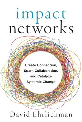 Impact Networks: A Transformational Approach to Creating Connection, Sparking Collaboration, and Catalyzing Systemic Change foto