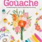 Gorgeous Gouache: The Absolute Beginner&#039;s Guide to Opaque Watercolor Painting