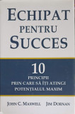 ECHIPAT PENTRU SUCCES. 10 PRINCIPII PRIN CARE SA ITI ATINGI POTENTIALUL MAXIM-JOHN C. MAXWELL, JIM DORNAN