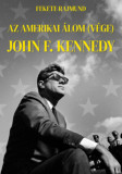 Az amerikai &aacute;lom (v&eacute;ge) - John F. Kennedy - Fekete Rajmund