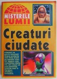 Creaturi Ciudate: Misterele Lumii - Carte Spiritualitate, Ezoterism, Ocultism