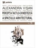 Perceptia tactilo-chinestezica a spatiului arhitectural - Alexandra Visan