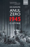 Anul Zero 1945 O istorie - Ian Buruma