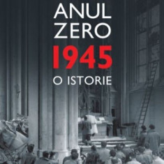 Anul Zero 1945 O istorie - Ian Buruma