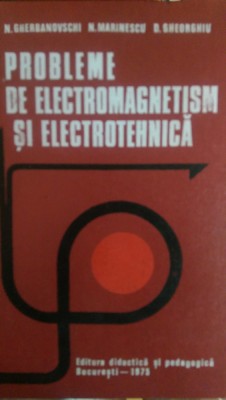 Probleme de electromagnetism si electrotehnica N.Gherbanovschi, D.Ghorghiu 1975 foto