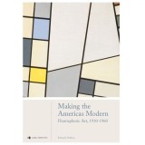 Carte Making the Americas Modern: Hemispheric Art 1910-1960 - Edward Sullivan - Arta Americilor Modernizare 1910-1960