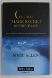 CEL MAI MARE SECRET DINTRE TOATE , TRECAND DINCOLO DE ABUNDENTA LA O VIATA DE IMPLINIRE ADEVARATA de MARC ALLEN , 2020