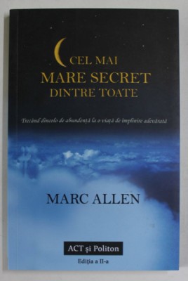 CEL MAI MARE SECRET DINTRE TOATE , TRECAND DINCOLO DE ABUNDENTA LA O VIATA DE IMPLINIRE ADEVARATA de MARC ALLEN , 2020 foto